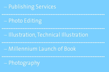 Publishing Services ----------------------------------------------------------- Photo Editing ----------------------------------------------------------- Illustration, Technical Illustration ----------------------------------------------------------- Millennium Launch of Book ----------------------------------------------------------- Photography