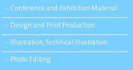 Conference and Exhibition Material ----------------------------------------------------------- Design and Print Production ----------------------------------------------------------- Illustration, Technical Illustration ----------------------------------------------------------- Photo Editing